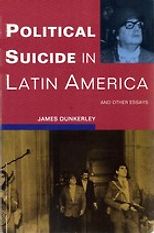 The best books on Latin American History - Political Suicide in Latin America by James Dunkerley