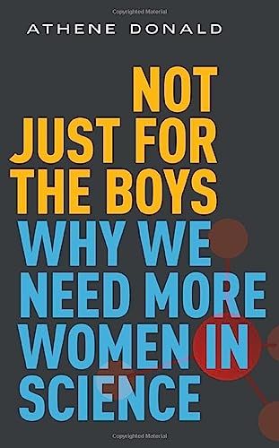 Not Just for the Boys: Why We Need More Women in Science by Athene Donald