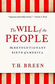 The Will of the People: The Revolutionary Birth of America by T.H. Breen