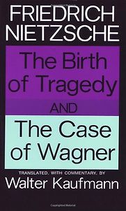 The Birth of Tragedy and The Case of Wagner by Friedrich Nietzsche The Birth of Tragedy and The Case of Wagner by Friedrich Nietzsche