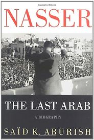 The best books on Egypt and America - Nasser: The Last Arab by Saïd K Aburish The best books on Egypt and America - Nasser: The Last Arab by Saïd K Aburish