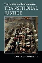 The Conceptual Foundations of Transitional Justice by Colleen Murphy The Conceptual Foundations of Transitional Justice by Colleen Murphy
