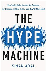 The Best Books on Social Media and Political Polarization - The Hype Machine: How Social Media Disrupts Our Elections, Our Economy, and Our Health—and How We Must Adapt by Sinan Aral The Best Books on Social Media and Political Polarization - The Hype Machine: How Social Media Disrupts Our Elections, Our Economy, and Our Health—and How We Must Adapt by Sinan Aral