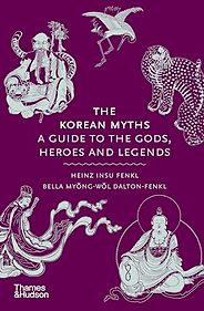 The Best Korean Mythology and Classic Fantasy Books - The Korean Myths: A Guide to the Gods, Heroes and Legends by Bella Myong-wol Dalton-Fenkl & Heinz Insu Fenkl The Best Korean Mythology and Classic Fantasy Books - The Korean Myths: A Guide to the Gods, Heroes and Legends by Bella Myong-wol Dalton-Fenkl & Heinz Insu Fenkl