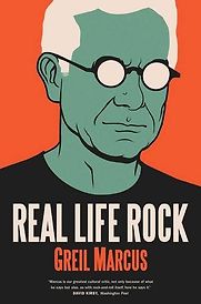 Real Life Rock: The Complete Top Ten Columns, 1986-2014 by Greil Marcus