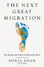 The best books on Immigration and Race - The Next Great Migration: The Beauty and Terror of Life on the Move by Sonia Shah The best books on Immigration and Race - The Next Great Migration: The Beauty and Terror of Life on the Move by Sonia Shah