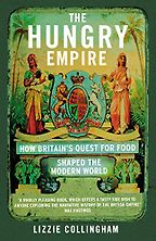 The Hungry Empire: How Britain's Quest for Food Shaped the Modern World by Lizzie Collingham The Hungry Empire: How Britain's Quest for Food Shaped the Modern World by Lizzie Collingham