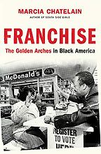 The best books on Food Studies - Franchise: The Golden Arches in Black America by Marcia Chatelain The best books on Food Studies - Franchise: The Golden Arches in Black America by Marcia Chatelain