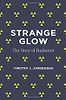 Strange Glow: The Story of Radiation by Timothy J. Jorgensen