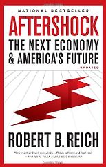 The best books on Saving Capitalism and Democracy - Aftershock: The Next Economy & America's Future by Robert B Reich & Robert Reich