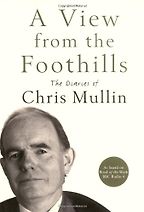 A View From The Foothills by Chris Mullin A View From The Foothills by Chris Mullin