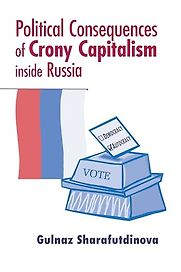 Political Consequences of Crony Capitalism Inside Russia by Gulnaz Sharafutdinova Political Consequences of Crony Capitalism Inside Russia by Gulnaz Sharafutdinova