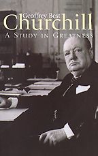 Churchill: A Study in Greatness by Geoffrey Best Churchill: A Study in Greatness by Geoffrey Best