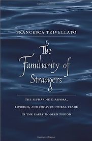 The Familiarity of Strangers by Francesca Trivellato
