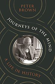 Journeys of the Mind: A Life in History by Peter Brown Journeys of the Mind: A Life in History by Peter Brown