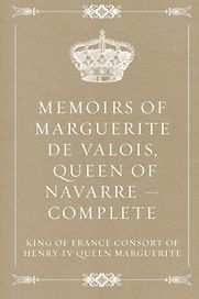 The Memoirs Of Marguerite De Valois by Marguerite De Valois The Memoirs Of Marguerite De Valois by Marguerite De Valois