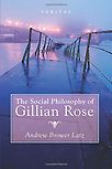 The Social Philosophy of Gillian Rose by Andrew Brower Latz