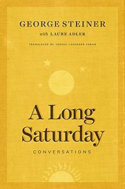 A Long Saturday: Conversations by George Steiner & Laura Adler A Long Saturday: Conversations by George Steiner & Laura Adler