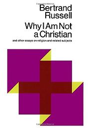 Why I am not a Christian by Bertrand Russell Why I am not a Christian by Bertrand Russell