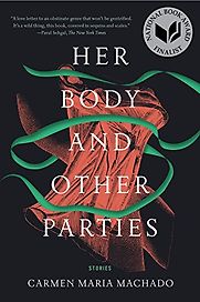 Her Body and Other Parties: Stories by Carmen Maria Machado Her Body and Other Parties: Stories by Carmen Maria Machado