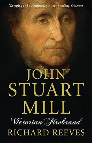 John Stuart Mill: Victorian Firebrand by Richard V Reeves