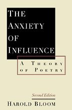 The Anxiety of Influence by Harold Bloom The Anxiety of Influence by Harold Bloom