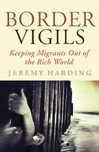 The best books on Refugees - Border Vigils: Keeping Migrants Out of the Rich World by Jeremy Harding The best books on Refugees - Border Vigils: Keeping Migrants Out of the Rich World by Jeremy Harding