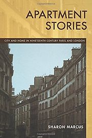 Apartment Stories: City and Home in Nineteenth Century Paris and London by Sharon Marcus Apartment Stories: City and Home in Nineteenth Century Paris and London by Sharon Marcus