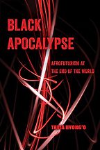 Black Apocalypse: Afrofuturism at the End of the World by Tavia Nyong'o Black Apocalypse: Afrofuturism at the End of the World by Tavia Nyong'o