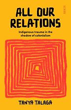 The best books on Global Cultural Understanding: the 2020 Nayef Al-Rodhan Prize - All Our Relations: Indigenous Trauma in the Shadow of Colonialism by Tanya Talaga