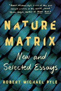 The Best Essays: the 2021 PEN/Diamonstein-Spielvogel Award - Nature Matrix: New and Selected Essays by Robert Michael Pyle