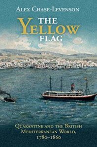 Books on Living Through an Epidemic - The Yellow Flag: Quarantine and the British Mediterranean World, 1780-1860 by Alex Chase-Levenson