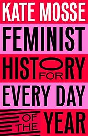 Feminist History for Every Day of the Year by Kate Mosse Feminist History for Every Day of the Year by Kate Mosse