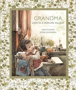 The Best Chinese Picture Books - Grandma Lives in a Perfume Village by Fang Suzhen, Sonja Danowski (illustrator) & translated by Huang Xiumin