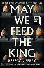 The Best Novels of 2026: The Booker Prize Shortlist - May We Feed the King: A Novel by Rebecca Perry The Best Novels of 2026: The Booker Prize Shortlist - May We Feed the King: A Novel by Rebecca Perry