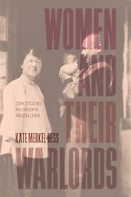 The Best China Books of 2024 - Women and Their Warlords: Domesticating Militarism in Modern China by Kate Merkel-Hess