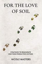 For the Love of Soil: Strategies to Regenerate Our Food Production Systems by Nicole Masters For the Love of Soil: Strategies to Regenerate Our Food Production Systems by Nicole Masters