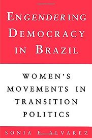 Engendering Democracy in Brazil by Sonia E Alvarez Engendering Democracy in Brazil by Sonia E Alvarez