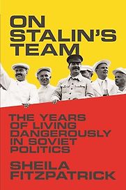 On Stalin's Team: The Years of Living Dangerously in Soviet Politics by Sheila Fitzpatrick On Stalin's Team: The Years of Living Dangerously in Soviet Politics by Sheila Fitzpatrick