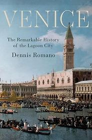 New History Books - Venice: The Remarkable History of the Lagoon City by Dennis Romano