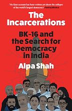 The best books on Anthropology - The Incarcerations: BK16 and the Search for Democracy in India by Alpa Shah