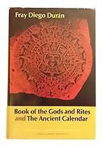 Book of the Gods and Rites and the Ancient Calendar by Diego Duran Book of the Gods and Rites and the Ancient Calendar by Diego Duran