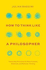 The best books on Atheism - How to Think like a Philosopher: Twelve Key Principles for More Humane, Balanced, and Rational Thinking by Julian Baggini