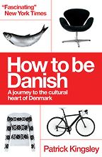How to be Danish: A Journey to the Cultural Heart of Denmark by Patrick Kingsley How to be Danish: A Journey to the Cultural Heart of Denmark by Patrick Kingsley