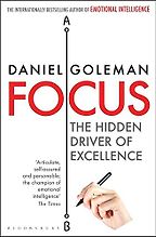 Focus: The Hidden Driver of Excellence by Daniel Goleman Focus: The Hidden Driver of Excellence by Daniel Goleman
