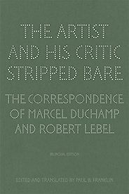 The Best Books by Artists - The Artist and His Critic Stripped Bare: Correspondence by Marcel Duchamp & Robert Lebel The Best Books by Artists - The Artist and His Critic Stripped Bare: Correspondence by Marcel Duchamp & Robert Lebel