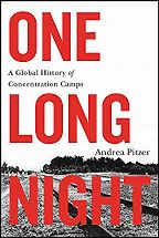 One Long Night: A Global History of Concentration Camps by Andrea Pitzer One Long Night: A Global History of Concentration Camps by Andrea Pitzer