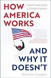 How America Works... and Why it Doesn't: A Brief Guide to the US Political System by William Cooper