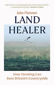 The best books on Regenerative Agriculture - Land Healer: How Farming Can Save Britain’s Countryside by Jake Fiennes The best books on Regenerative Agriculture - Land Healer: How Farming Can Save Britain’s Countryside by Jake Fiennes