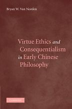 Virtue Ethics and Consequentialism in Early Chinese Philosophy by Bryan Van Norden Virtue Ethics and Consequentialism in Early Chinese Philosophy by Bryan Van Norden